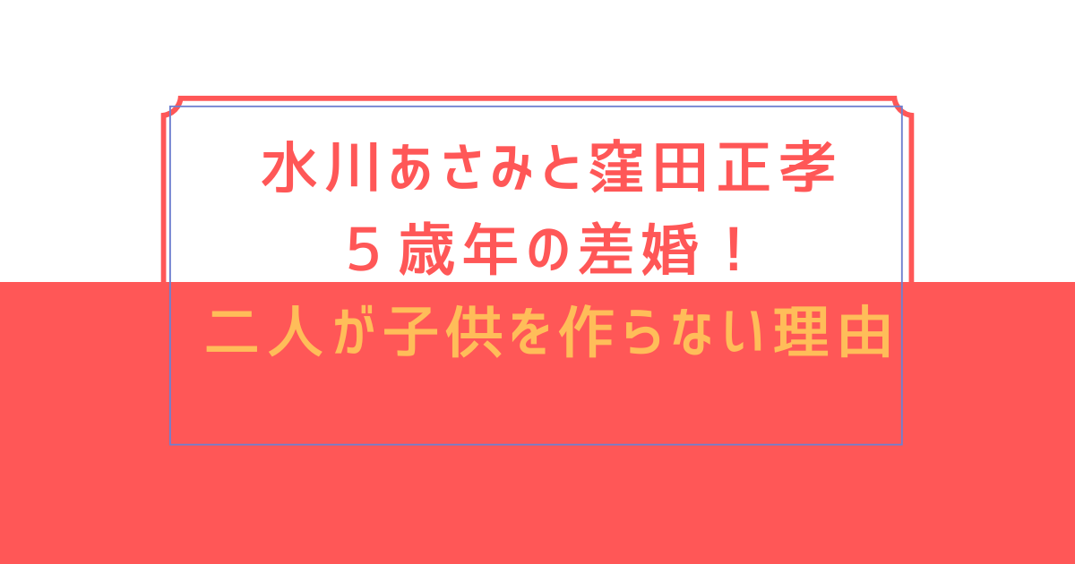 水川あさみと旦那・窪田正孝は５歳年の差婚！二人が子供を作らない理由